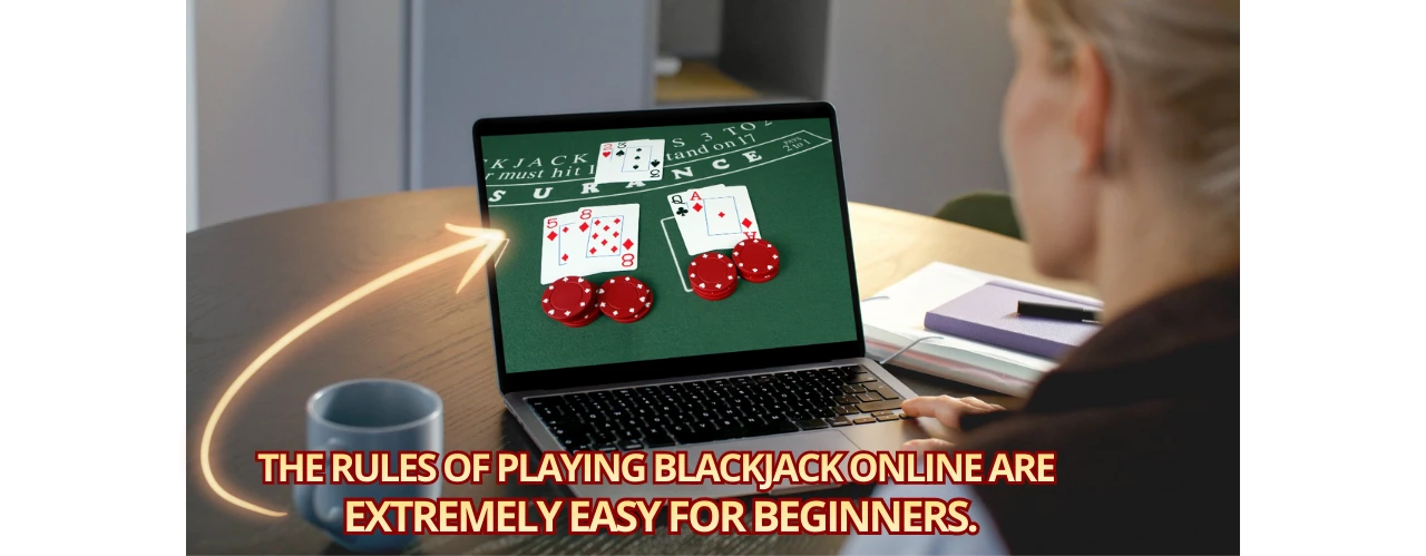 The rules of playing Blackjack online are extremely easy for beginners.